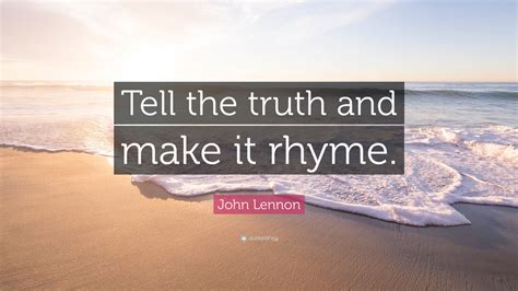 John Lennon Quote: "Tell the truth and make it rhyme."