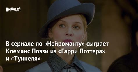 В сериале по «Нейроманту» сыграет Клеманс Поэзи из «Гарри Поттера» и ...