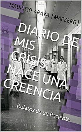 Diario de mis Crisis, nace una creencia: Relatos de un Paciente ...