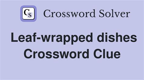 Leaf-wrapped dishes - Crossword Clue Answers - Crossword Solver
