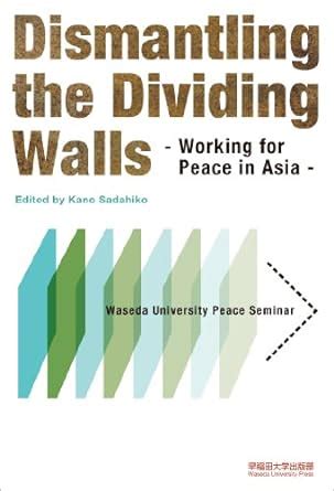 Dismantling the Dividing Walls: Working for Peace in Asia - Waseda ...