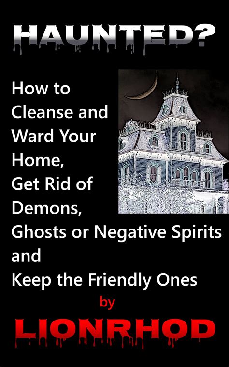 Haunted?: How to Cleanse and Ward Your Home, Get Rid of Demons, Ghosts ...