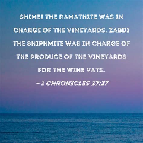 1 Chronicles 27:27 Shimei the Ramathite was in charge of the vineyards ...