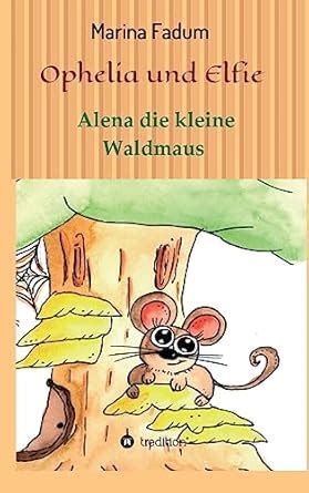 Buy Ophelia und Elfie: Alena die kleine Waldmaus Book Online at Low ...