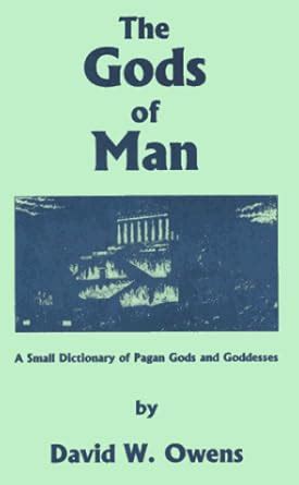 The Gods of Man: A Small Dictionary of Pagan Gods and Goddesses ...