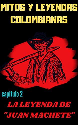 MITOS Y LEYENDAS COLOMBIANAS : CAPITULO 2: LA LEYENDA DE "JUAN MACHETE ...