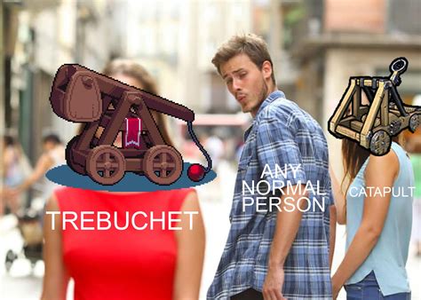 Trebuchet Vs Catapult, Trebuchet Vs Girlfriend Boyfriend Trebuchetmemes ...