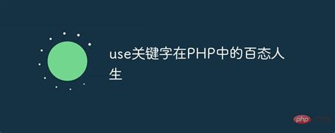 use关键字在PHP中的百态人生-php教程-PHP中文网