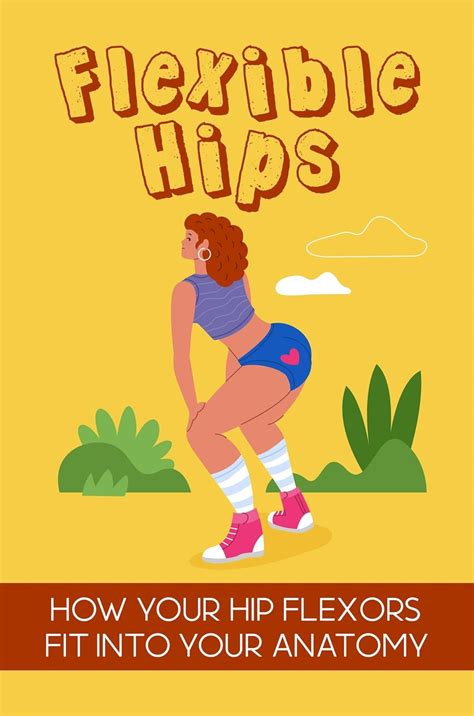 Flexible Hips: How Your Hip Flexors Fit Into Your Anatomy eBook ...