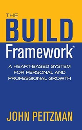 The BUILD Framework: A Heart-Based System for Personal and Professional ...
