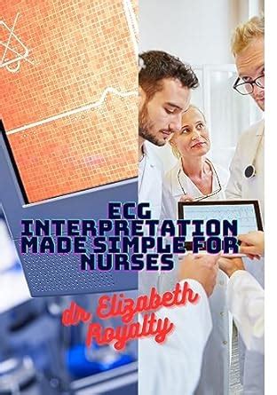 ECG interpretation made simple for nurses : The nurse's guide to ECG ...