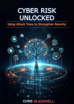 Cyber Risk Unlocked: Using Attack Trees to Strengthen Security eBook ...