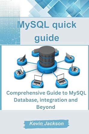 MySQL quick guide: Comprehensive Guide to MySQL Database, integration ...