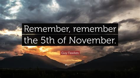 Guy Fawkes Quote: “Remember, remember the 5th of November.”