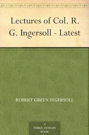 Lectures of Col. R. G. Ingersoll - Latest eBook : Ingersoll, Robert ...