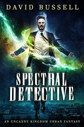 Spectral Detective: An Uncanny Kingdom Urban Fantasy (The Spectral ...