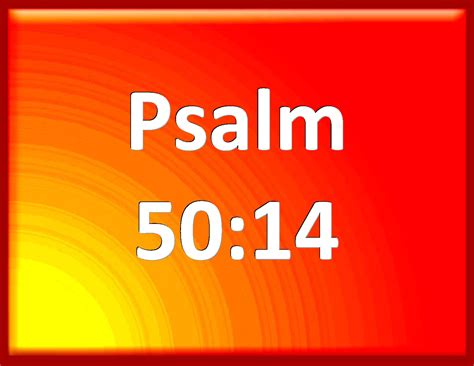 Psalm 50:14 Offer to God thanksgiving; and pay your vows to the most High: