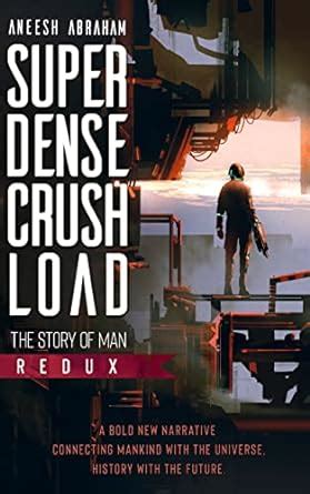 Super Dense Crush Load: The Story of Man REDUX eBook : Abraham, Aneesh ...