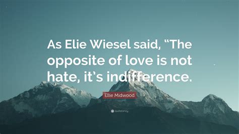 Ellie Midwood Quote: “As Elie Wiesel said, “The opposite of love is not ...
