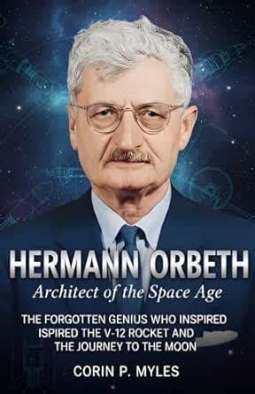 Hermann Oberth: Architect of the Space Age: The Forgotten Genius Who ...