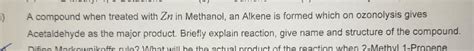 compound when treated with zinc in methanol, an alkene is formed which ...