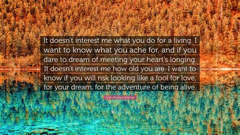 Oriah Mountain Dreamer Quote: “It doesn’t interest me what you do for a ...