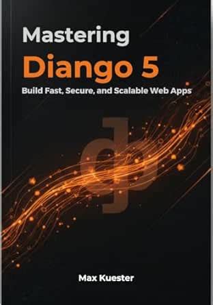 Mastering Django 5: Build Fast, Secure, and Scalable Web Apps eBook ...