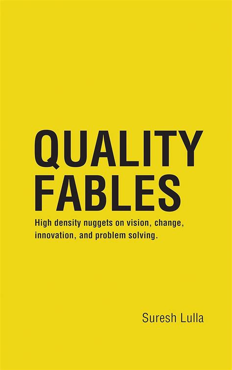 Quality Fables: High density nuggets on vision, change, innovation, and ...