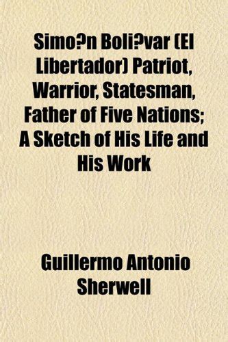 Simn Bolvar (El Libertador) Patriot, Warrior, Statesman, Father of Five ...