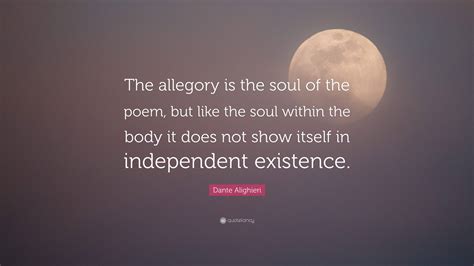 Dante Alighieri Quote: “The allegory is the soul of the poem, but like ...