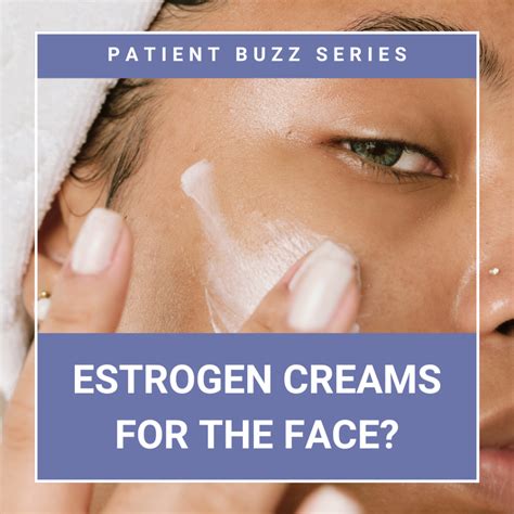Patient Buzz Series | Estrogen Creams for the Face? - Next Steps in ...