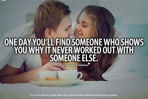 One Day You’ll Find Someone Who Shows You Why It Never Worked Out With ...