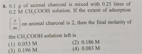 0.1g of animal charchil is mixed with 0.25 litres of 0.2M ch3cooh ...