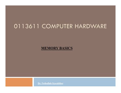7 Memory Basics - 0113611 COMPUTER HARDWARE MEMORY BASICS Dr. Fethullah ...