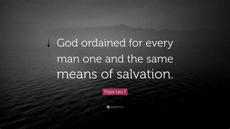 Pope Leo I Quote: “God ordained for every man one and the same means of ...