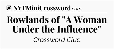 Rowlands of "A Woman Under the Influence" NYT Crossword Clue
