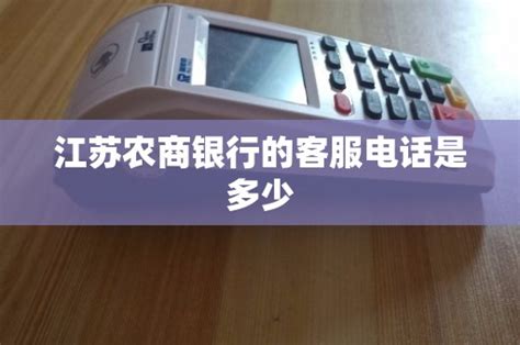 江苏农商银行的客服电话是多少 - 鑫伙伴POS网