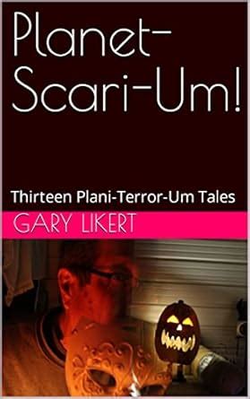Planet-Scari-Um!: Thirteen Plani-Terror-Um Tales eBook : Likert, Gary ...