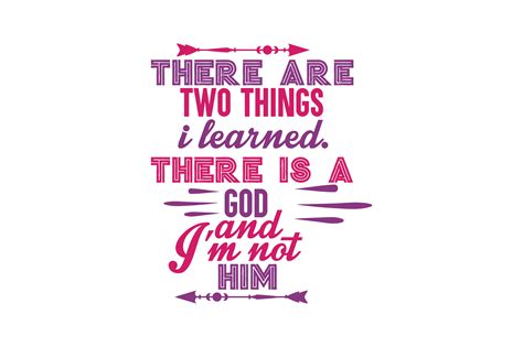 There Are Two Things I Learned. There is a God and I’m Not Him Quote ...
