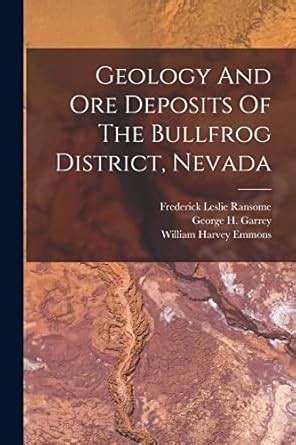 Geology And Ore Deposits Of The Bullfrog District, Nevada : Ransome ...