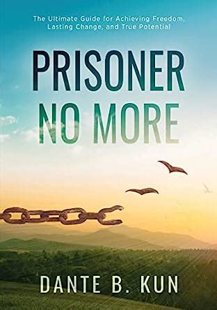 Prisoner No More: The Ultimate Guide for Achieving Freedom, Lasting ...