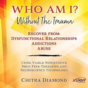 Who Am I? Without the Trauma: Recover from: Dysfunctional Relationships ...