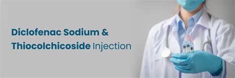 Diclofenac Sodium and Thiocolchicoside Injection: Uses and Benefits