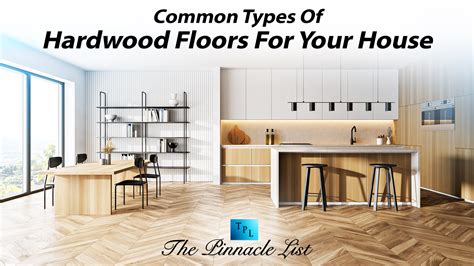 Common Types Of Hardwood Floors For Your House - The Pinnacle List