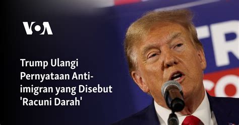 Trump Ulangi Pernyataan Anti-imigran yang Disebut 'Racuni Darah'