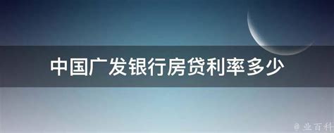 中国广发银行房贷利率多少 - 业百科