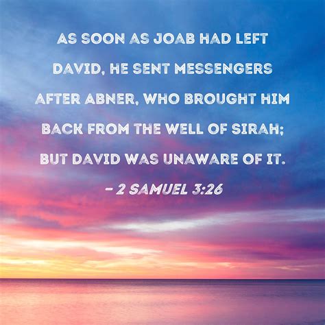 2 Samuel 3:26 As soon as Joab had left David, he sent messengers after ...