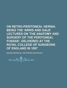 On Retro-Peritoneal Hernia. Being the 'Arris and Gale' Lectures on 'The ...