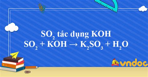 SO2 + KOH → K2SO3 + H2O - SO2 KOH - VnDoc.com