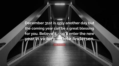 Dele Andersen Quote: “December 31st is only another day but the coming ...